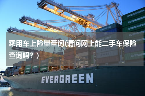 乘用车上险量查询(请问网上能二手车保险查询吗？)