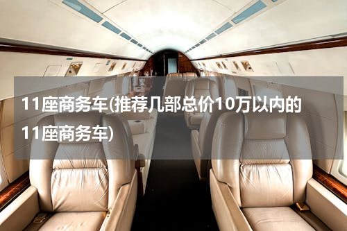 11座商务车(推荐几部总价10万以内的11座商务车)