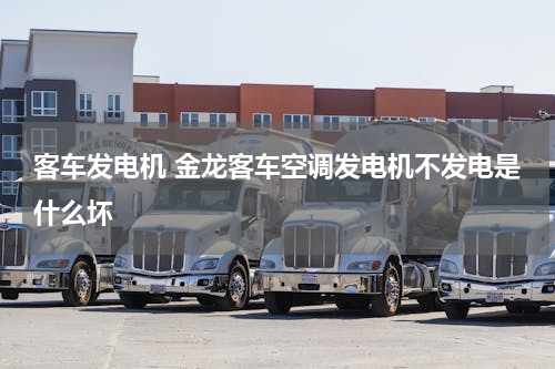 客车发电机 金龙客车空调发电机不发电是什么坏