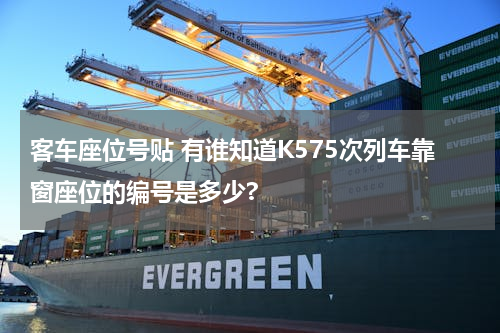 客车座位号贴 有谁知道K575次列车靠窗座位的编号是多少?