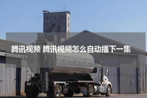 腾讯视频 腾讯视频怎么自动播下一集