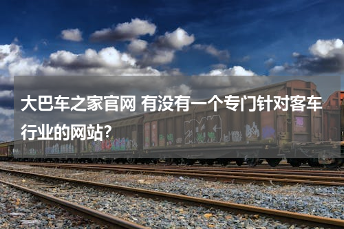 大巴车之家官网 有没有一个专门针对客车行业的网站？