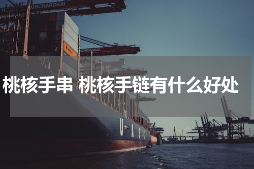 桃核手串 桃核手链有什么好处