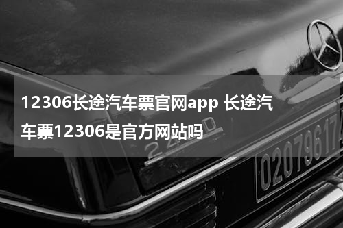 12306长途汽车票官网app 长途汽车票12306是官方网站吗