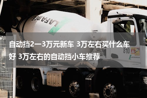 自动挡2一3万元新车 3万左右买什么车好 3万左右的自动挡小车推荐