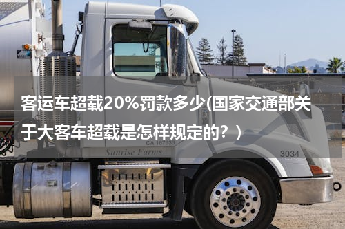 客运车超载20%罚款多少(国家交通部关于大客车超载是怎样规定的？)
