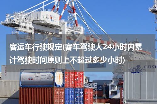 客运车行驶规定(客车驾驶人24小时内累计驾驶时间原则上不超过多少小时)