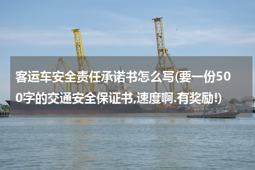 客运车安全责任承诺书怎么写(要一份500字的交通安全保证书,速度啊.有奖励!)