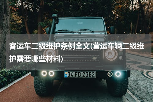 客运车二级维护条例全文(营运车辆二级维护需要哪些材料)