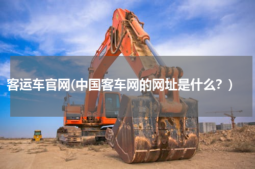 客运车官网(中国客车网的网址是什么？)