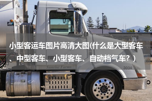 小型客运车图片高清大图(什么是大型客车、中型客车、小型客车、自动档气车？)