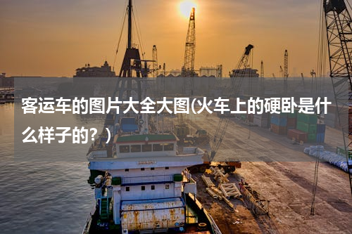 客运车的图片大全大图(火车上的硬卧是什么样子的？)