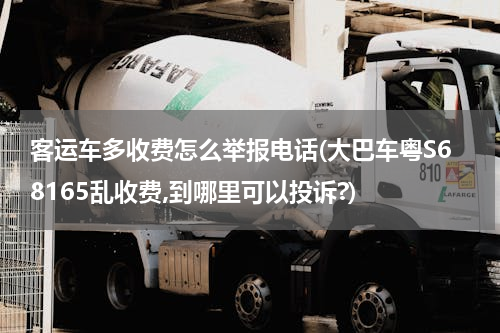 客运车多收费怎么举报电话(大巴车粤S68165乱收费,到哪里可以投诉?)
