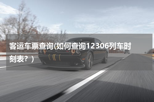 客运车票查询(如何查询12306列车时刻表？)
