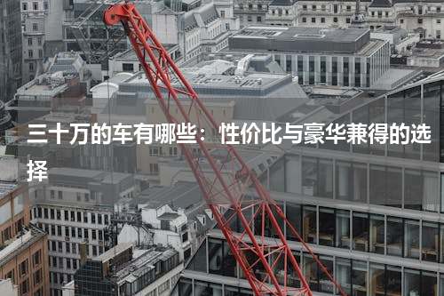 三十万的车有哪些：性价比与豪华兼得的选择